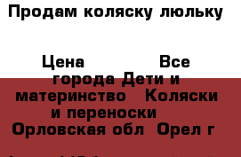  Продам коляску люльку › Цена ­ 12 000 - Все города Дети и материнство » Коляски и переноски   . Орловская обл.,Орел г.